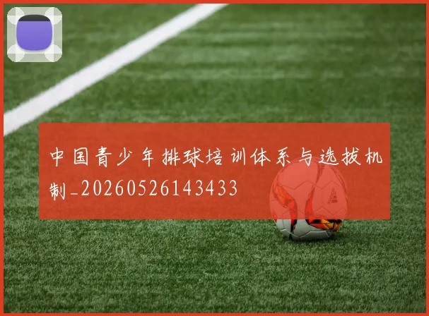 中国青少年排球培训体系与选拔机制_20260526143433