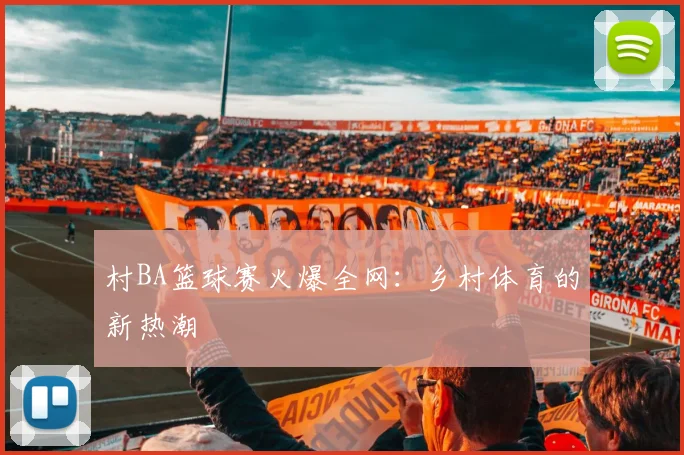村BA篮球赛火爆全网：乡村体育的新热潮