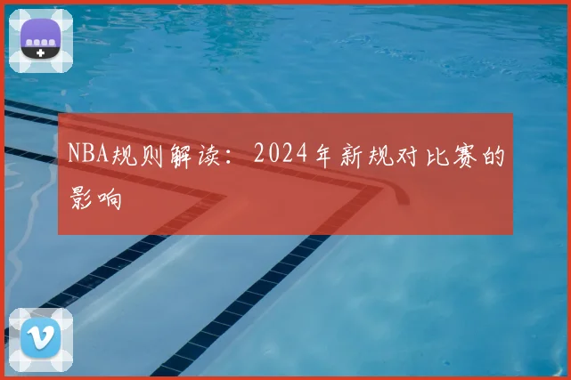 NBA规则解读：2024年新规对比赛的影响