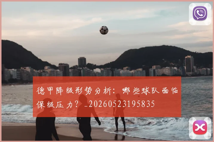 德甲降级形势分析：哪些球队面临保级压力？_20260523195835