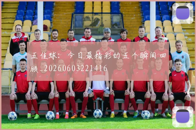 五佳球：今日最精彩的五个瞬间回顾_20260603221416