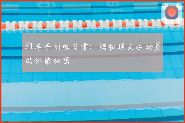 F1车手训练日常：揭秘顶尖运动员的体能秘密