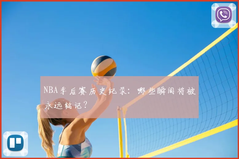 NBA季后赛历史纪录：哪些瞬间将被永远铭记？