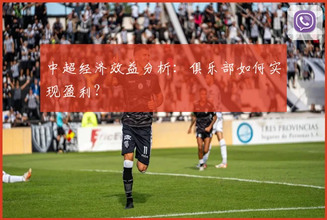 中超经济效益分析：俱乐部如何实现盈利？