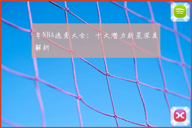 年NBA选秀大会：十大潜力新星深度解析